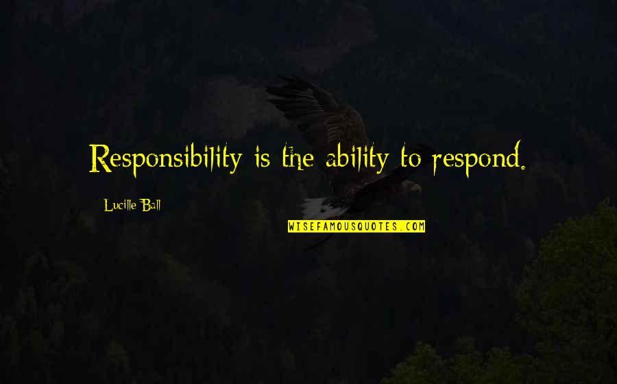 Phillora Quotes By Lucille Ball: Responsibility is the ability to respond.