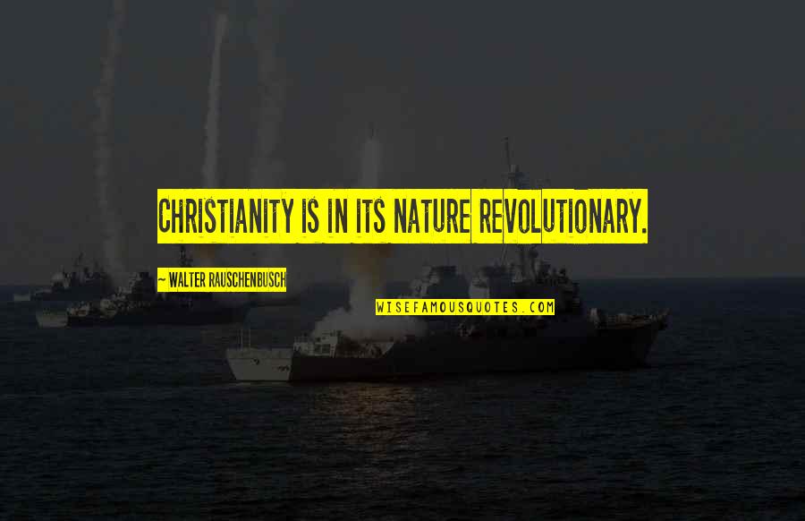 Phillosophies Quotes By Walter Rauschenbusch: Christianity is in its nature revolutionary.