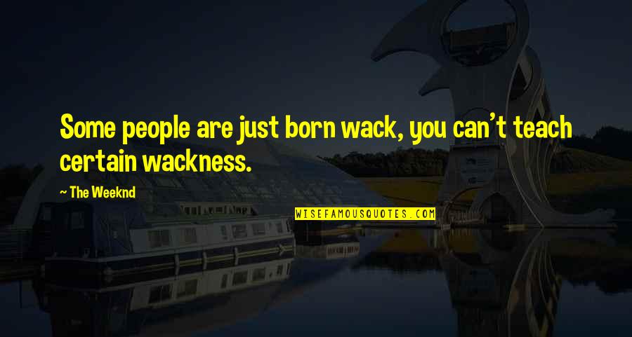 Philly Cheesesteak Quotes By The Weeknd: Some people are just born wack, you can't