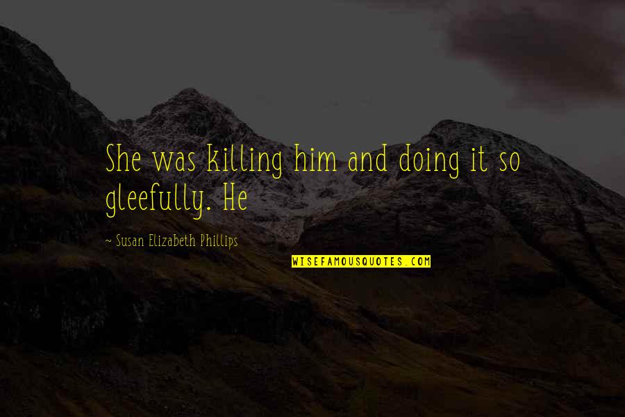Philly Girl Quotes By Susan Elizabeth Phillips: She was killing him and doing it so