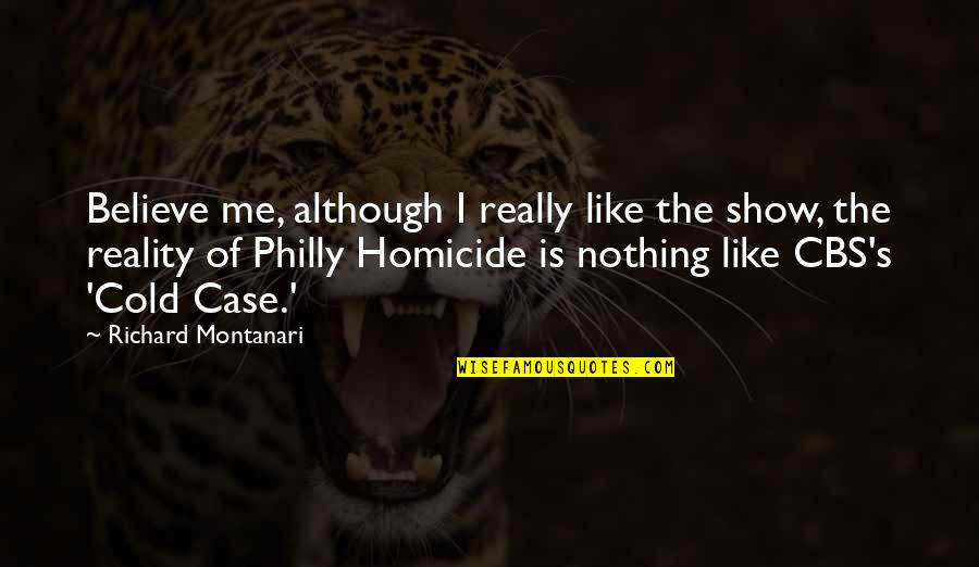 Philly Quotes By Richard Montanari: Believe me, although I really like the show,