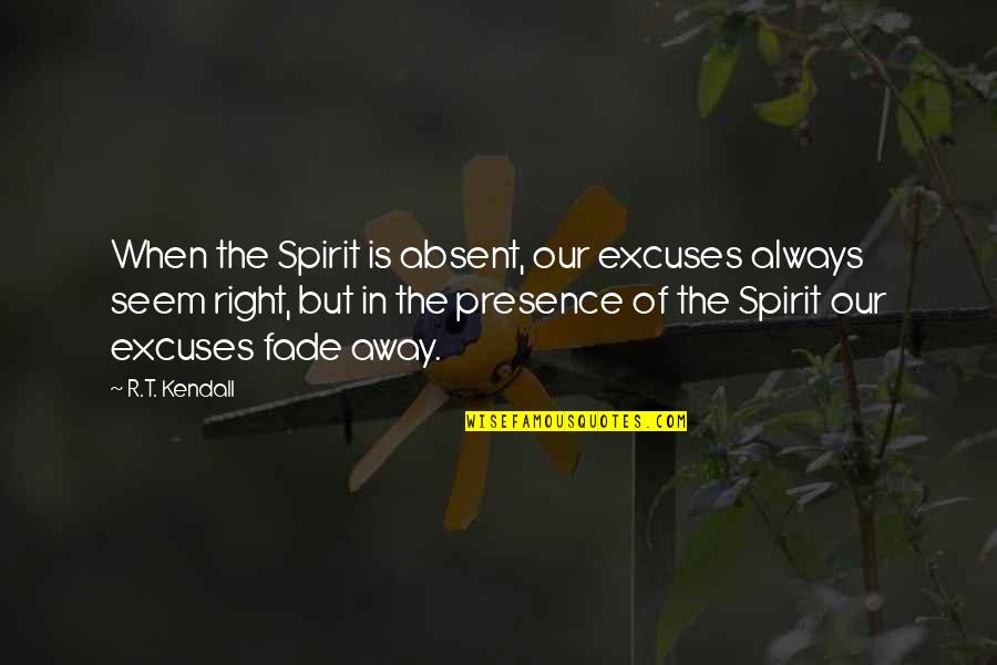Philmore Lkg Quotes By R.T. Kendall: When the Spirit is absent, our excuses always Philmore Lkg Quotes By R.T. Kendall: When the Spirit is absent, our excuses always