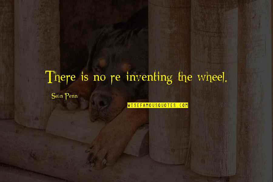 Philmore Lkg Quotes By Sean Penn: There is no re-inventing the wheel. Philmore Lkg Quotes By Sean Penn: There is no re-inventing the wheel.