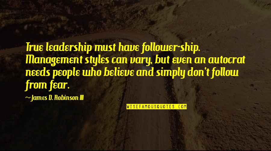Philo Alexandria Quotes By James D. Robinson III: True leadership must have follower-ship. Management styles can