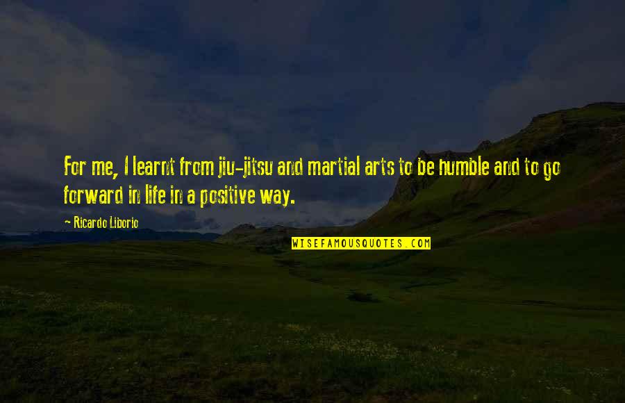 Philo Bedo Quotes By Ricardo Liborio: For me, I learnt from jiu-jitsu and martial