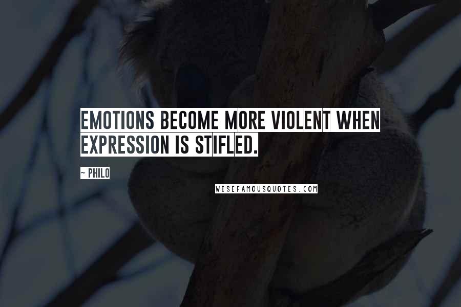 Philo quotes: Emotions become more violent when expression is stifled.