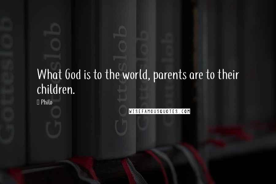 Philo quotes: What God is to the world, parents are to their children.