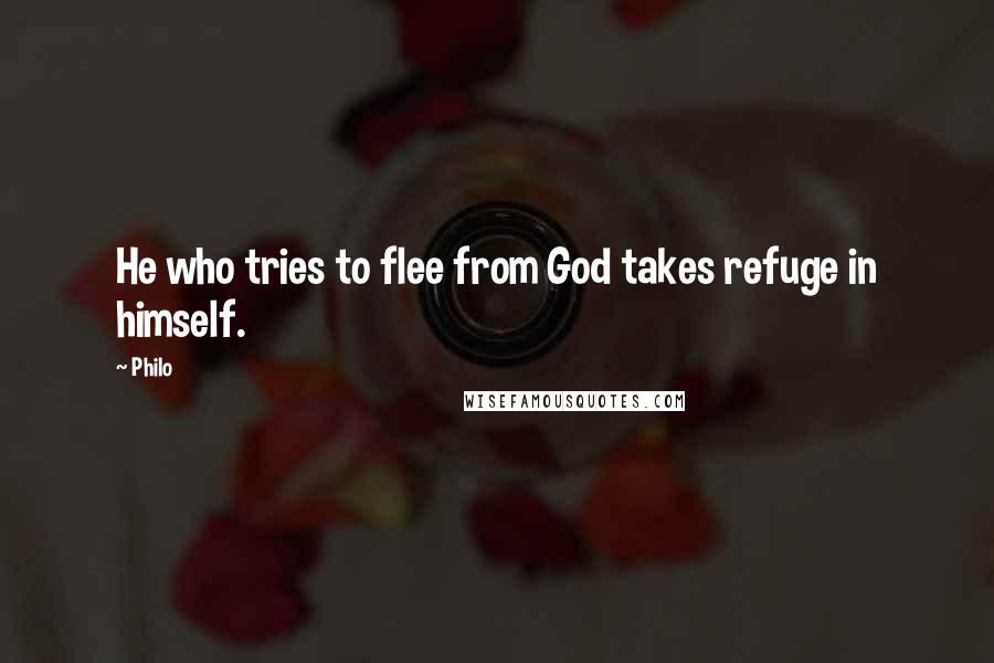 Philo quotes: He who tries to flee from God takes refuge in himself.