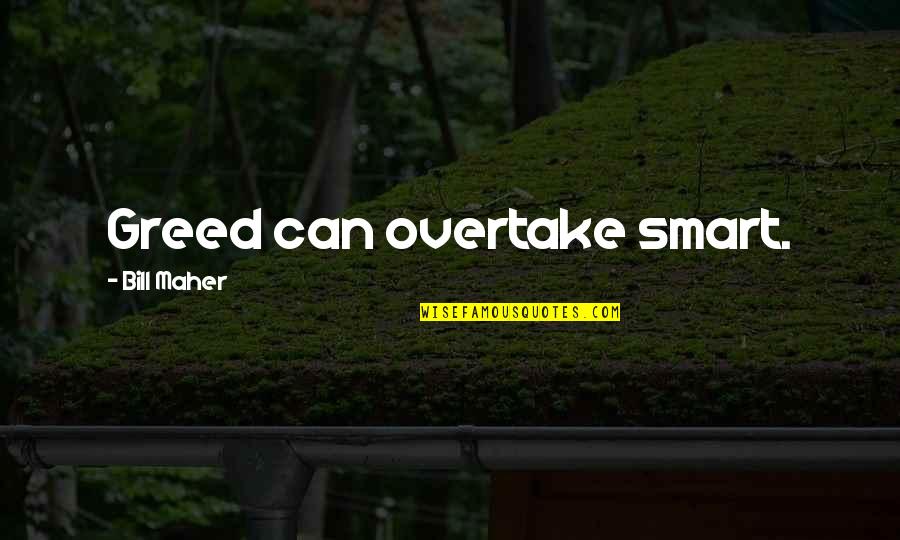 Philoaophy Quotes By Bill Maher: Greed can overtake smart. Philoaophy Quotes By Bill Maher: Greed can overtake smart.
