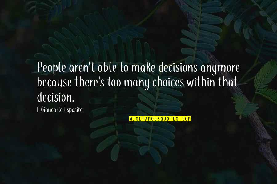 Philoaophy Quotes By Giancarlo Esposito: People aren't able to make decisions anymore because Philoaophy Quotes By Giancarlo Esposito: People aren't able to make decisions anymore because