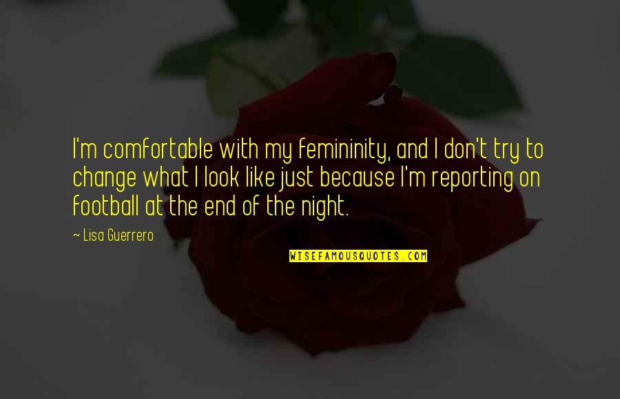 Philoaophy Quotes By Lisa Guerrero: I'm comfortable with my femininity, and I don't Philoaophy Quotes By Lisa Guerrero: I'm comfortable with my femininity, and I don't