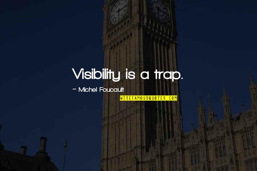 Philoaophy Quotes By Michel Foucault: Visibility is a trap. Philoaophy Quotes By Michel Foucault: Visibility is a trap.