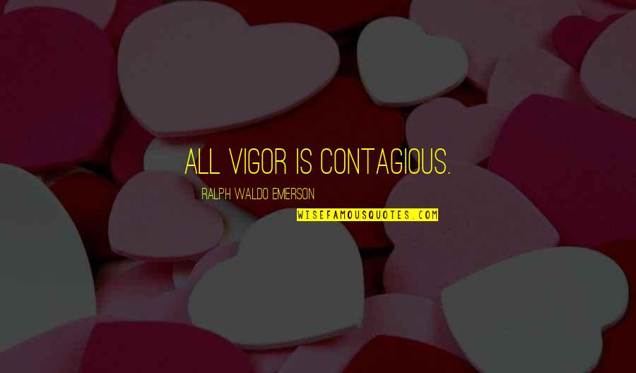Philoaophy Quotes By Ralph Waldo Emerson: All vigor is contagious. Philoaophy Quotes By Ralph Waldo Emerson: All vigor is contagious.