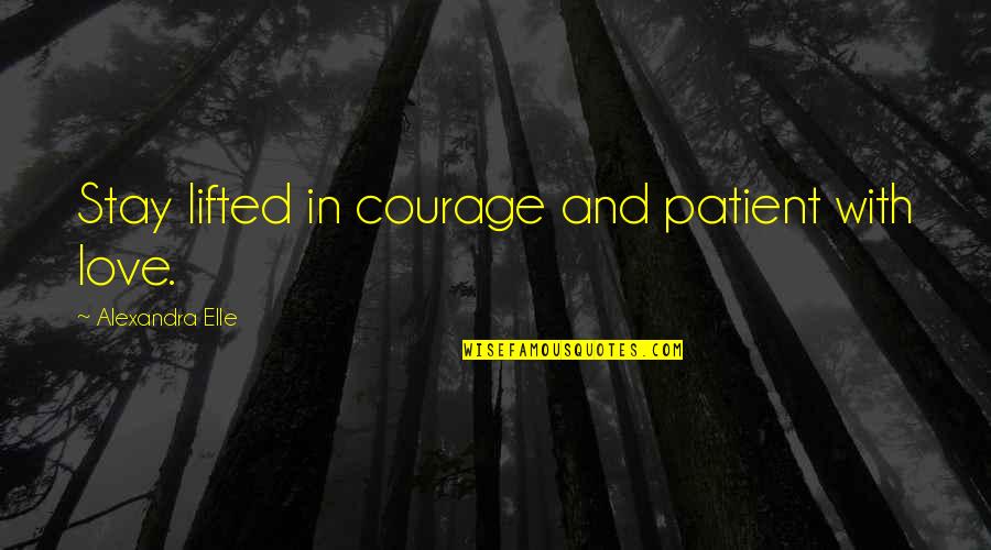 Philoctetes Sophocles Quotes By Alexandra Elle: Stay lifted in courage and patient with love.