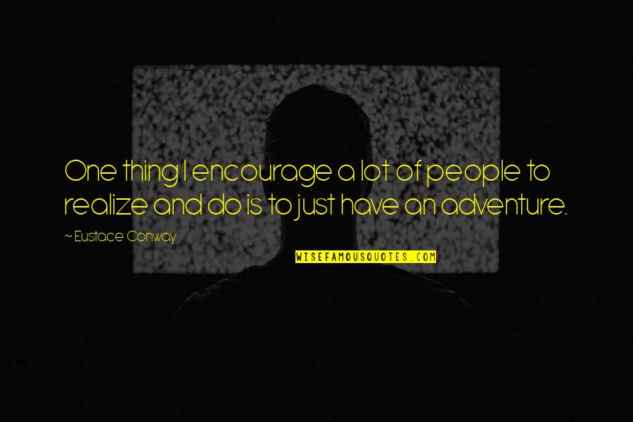 Philoctetes Summary Quotes By Eustace Conway: One thing I encourage a lot of people Philoctetes Summary Quotes By Eustace Conway: One thing I encourage a lot of people