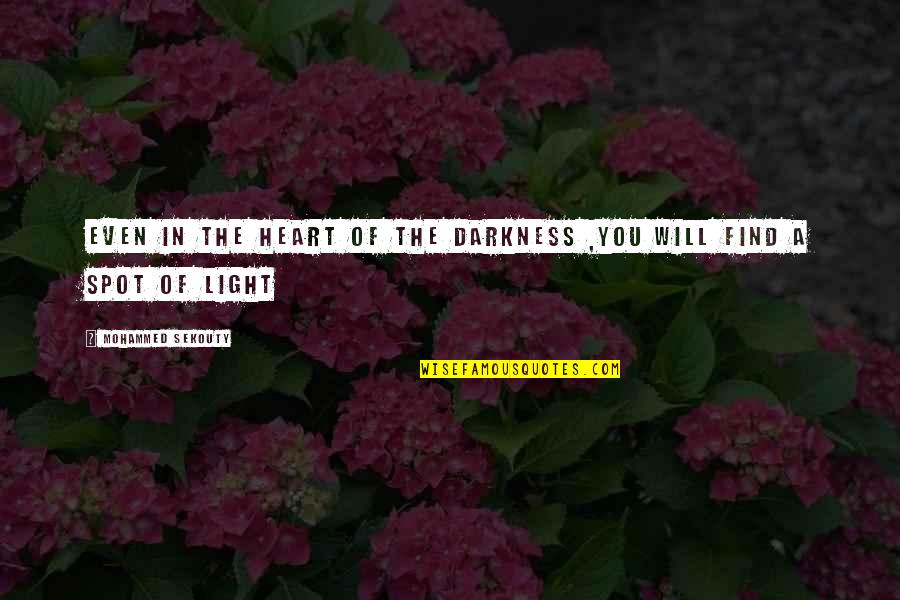 Philoctetes Summary Quotes By Mohammed Sekouty: Even in the heart of the darkness ,You Philoctetes Summary Quotes By Mohammed Sekouty: Even in the heart of the darkness ,You