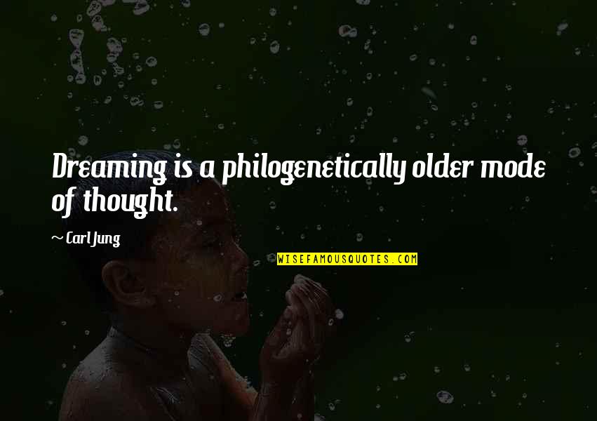 Philogenetically Quotes By Carl Jung: Dreaming is a philogenetically older mode of thought.