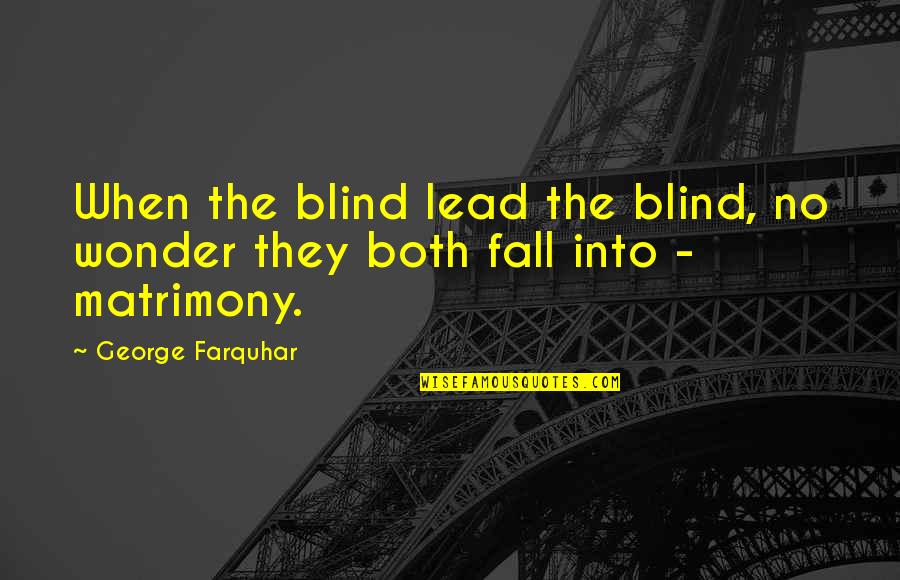 Philological Quotes By George Farquhar: When the blind lead the blind, no wonder