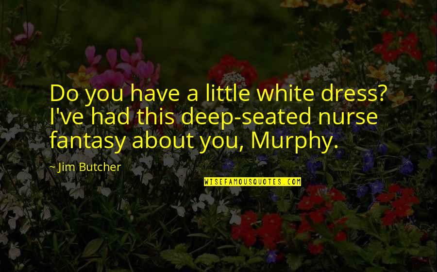 Philological Quotes By Jim Butcher: Do you have a little white dress? I've