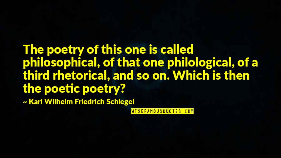 Philological Quotes By Karl Wilhelm Friedrich Schlegel: The poetry of this one is called philosophical,