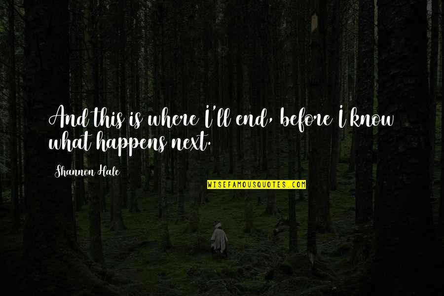 Philological Quotes By Shannon Hale: And this is where I'll end, before I Philological Quotes By Shannon Hale: And this is where I'll end, before I