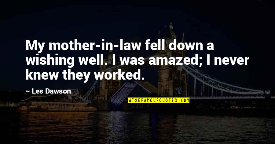 Philologie En Quotes By Les Dawson: My mother-in-law fell down a wishing well. I