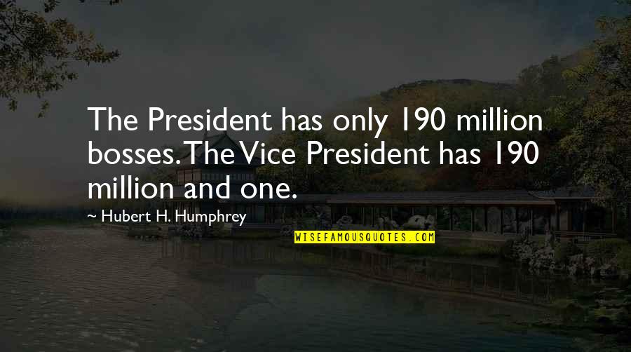 Philologique Quotes By Hubert H. Humphrey: The President has only 190 million bosses. The Philologique Quotes By Hubert H. Humphrey: The President has only 190 million bosses. The