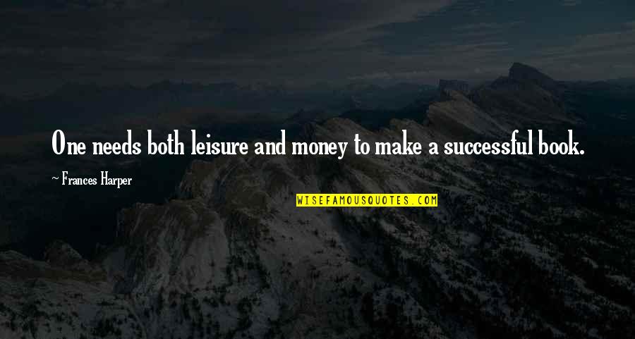 Philologist Etymology Quotes By Frances Harper: One needs both leisure and money to make Philologist Etymology Quotes By Frances Harper: One needs both leisure and money to make