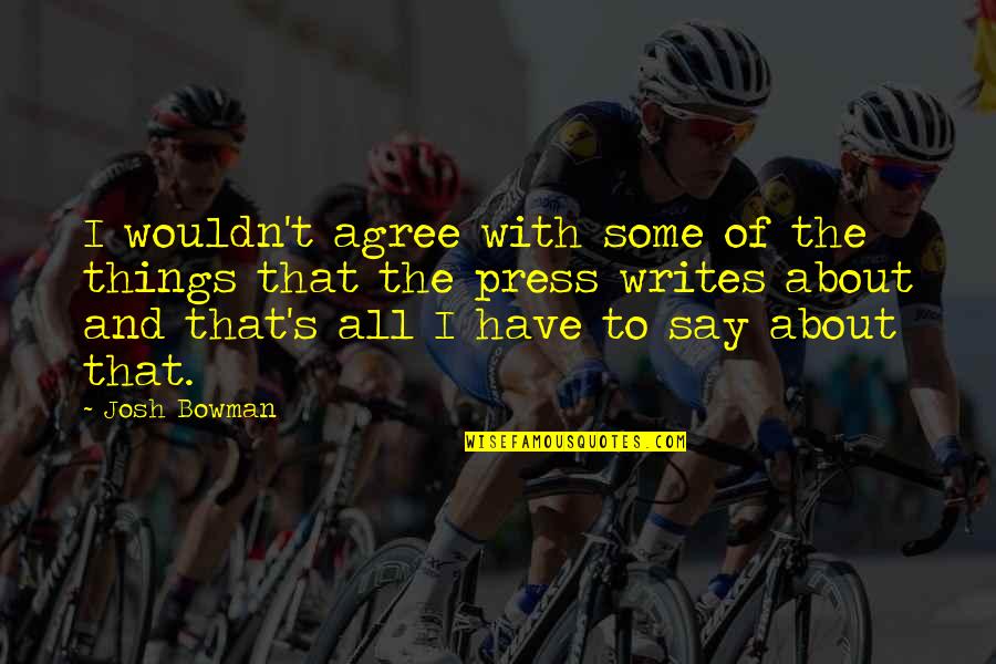 Philologos Forward Quotes By Josh Bowman: I wouldn't agree with some of the things Philologos Forward Quotes By Josh Bowman: I wouldn't agree with some of the things