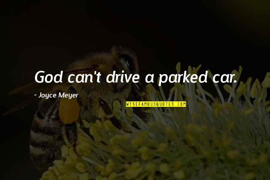 Philomela Quotes By Joyce Meyer: God can't drive a parked car.
