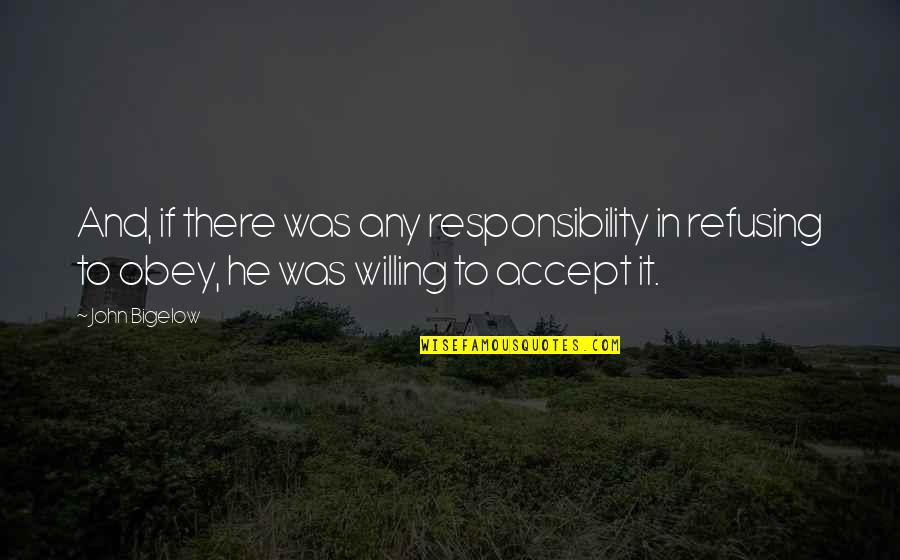 Philomela Textiles Quotes By John Bigelow: And, if there was any responsibility in refusing