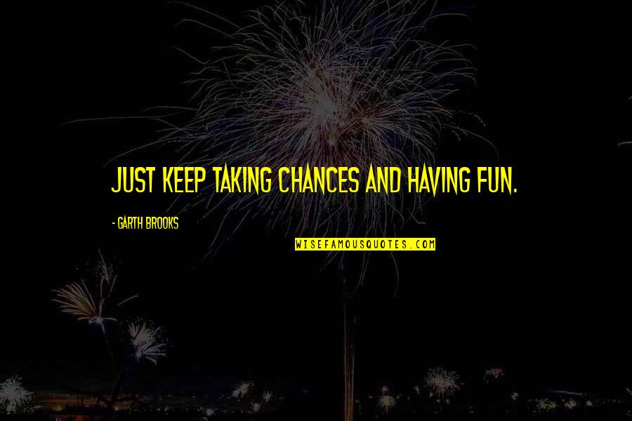 Philomels Mournful Hymns Quotes By Garth Brooks: Just keep taking chances and having fun. Philomels Mournful Hymns Quotes By Garth Brooks: Just keep taking chances and having fun.