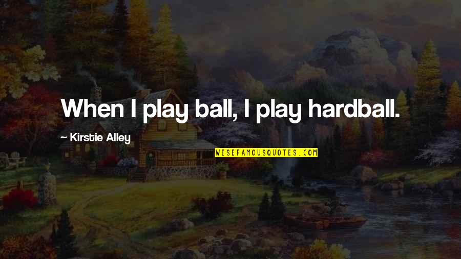 Philomels Mournful Hymns Quotes By Kirstie Alley: When I play ball, I play hardball. Philomels Mournful Hymns Quotes By Kirstie Alley: When I play ball, I play hardball.