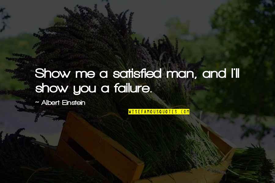 Philomel's Quotes By Albert Einstein: Show me a satisfied man, and I'll show