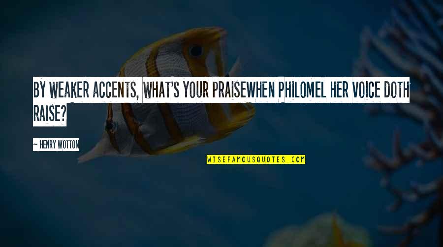 Philomel's Quotes By Henry Wotton: By weaker accents, what's your praiseWhen Philomel her