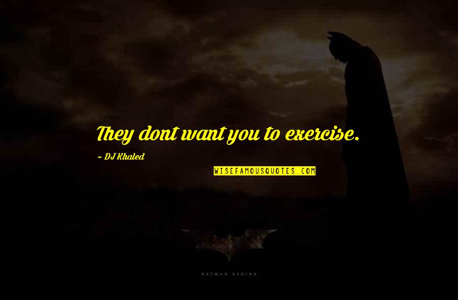Philomena 2013 Quotes By DJ Khaled: They dont want you to exercise.