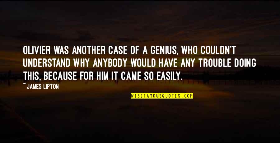 Philomene Bien Quotes By James Lipton: Olivier was another case of a genius, who Philomene Bien Quotes By James Lipton: Olivier was another case of a genius, who