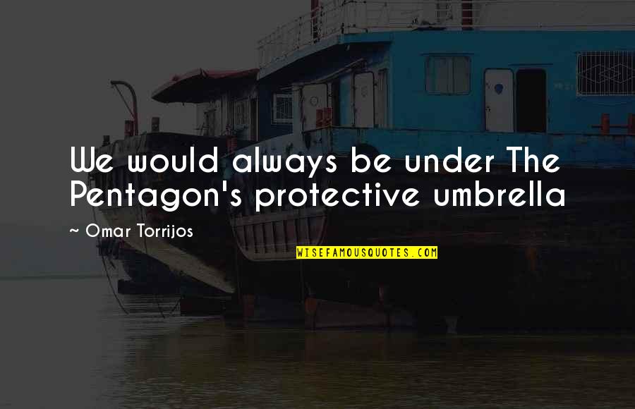 Philomene Bien Quotes By Omar Torrijos: We would always be under The Pentagon's protective Philomene Bien Quotes By Omar Torrijos: We would always be under The Pentagon's protective
