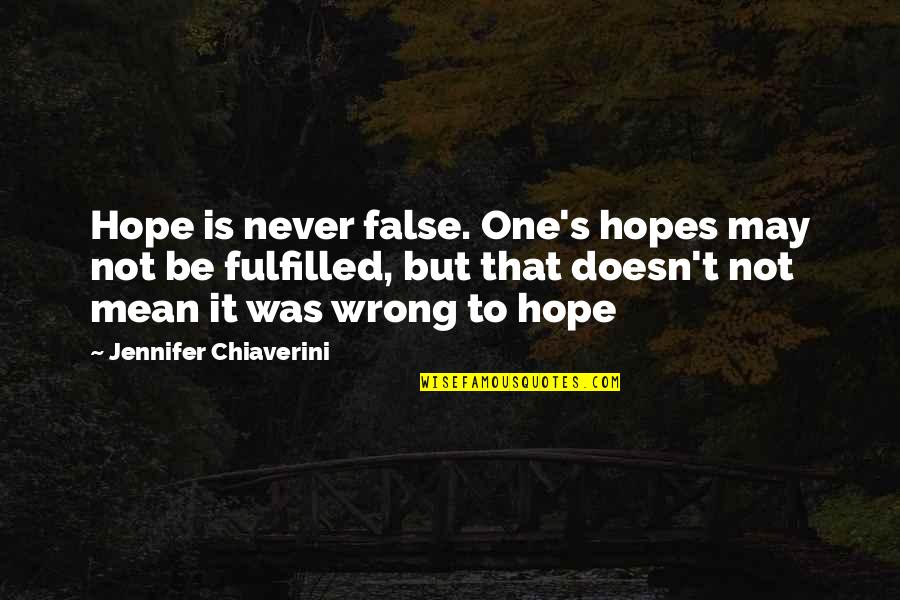 Philomene Cheval Quotes By Jennifer Chiaverini: Hope is never false. One's hopes may not Philomene Cheval Quotes By Jennifer Chiaverini: Hope is never false. One's hopes may not