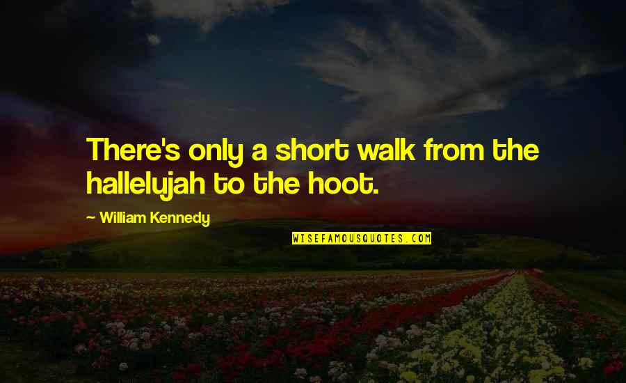 Philomene Cheval Quotes By William Kennedy: There's only a short walk from the hallelujah Philomene Cheval Quotes By William Kennedy: There's only a short walk from the hallelujah