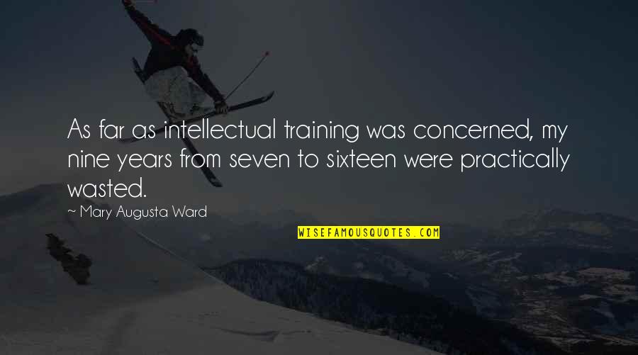 Philoprogenitiveness Quotes By Mary Augusta Ward: As far as intellectual training was concerned, my