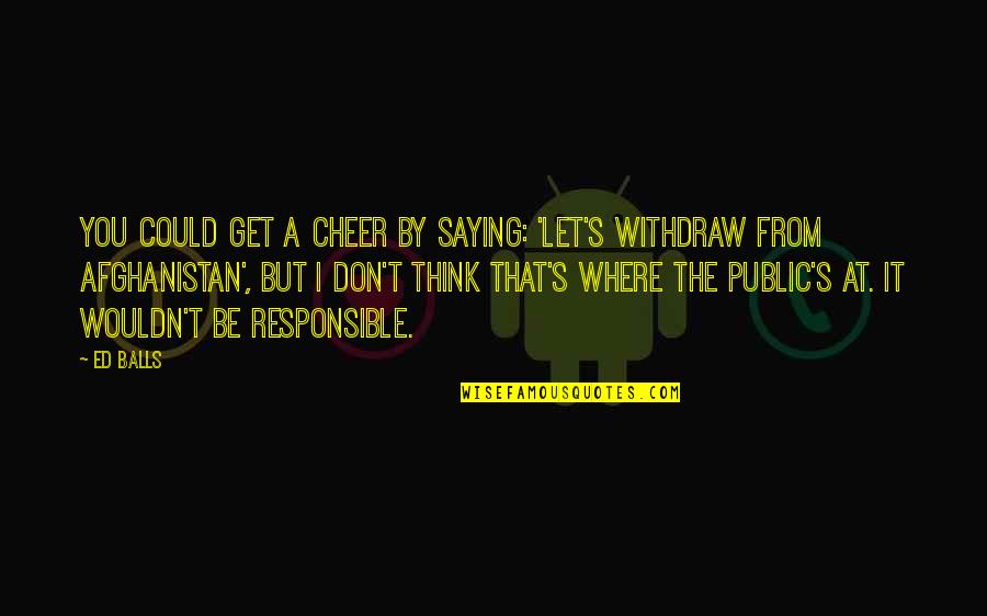 Philos Quotes By Ed Balls: You could get a cheer by saying: 'Let's