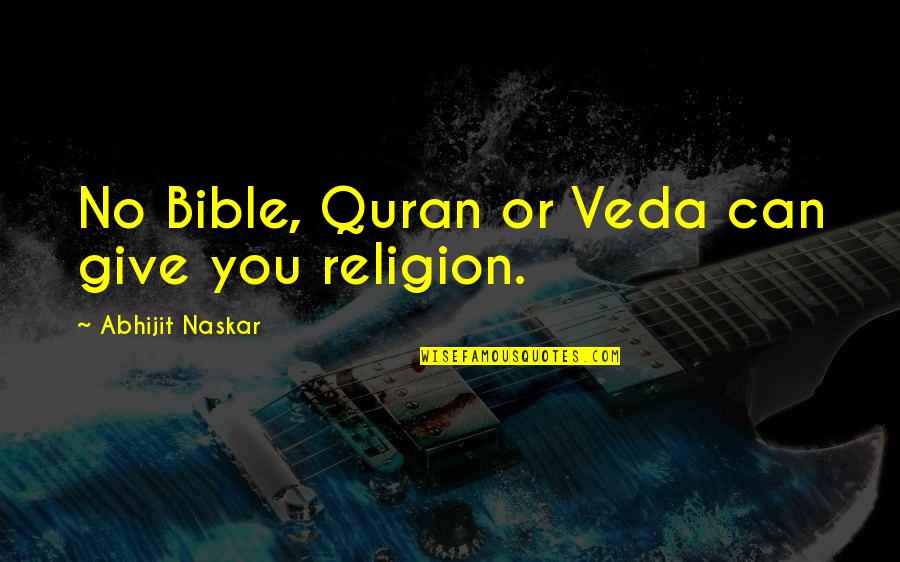 Philoshophy Quotes By Abhijit Naskar: No Bible, Quran or Veda can give you Philoshophy Quotes By Abhijit Naskar: No Bible, Quran or Veda can give you