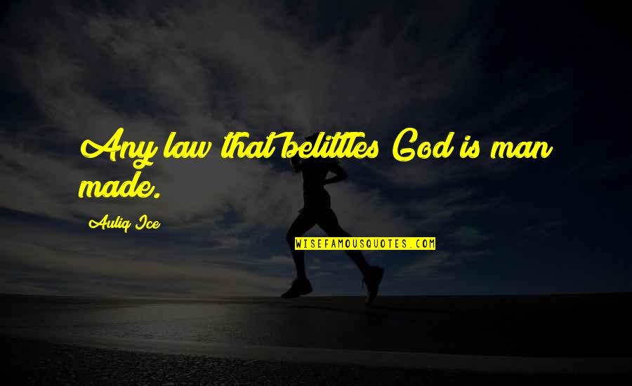 Philoshophy Quotes By Auliq Ice: Any law that belittles God is man made. Philoshophy Quotes By Auliq Ice: Any law that belittles God is man made.