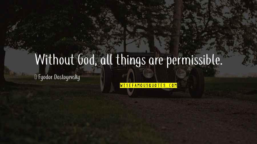 Philoshophy Quotes By Fyodor Dostoyevsky: Without God, all things are permissible. Philoshophy Quotes By Fyodor Dostoyevsky: Without God, all things are permissible.