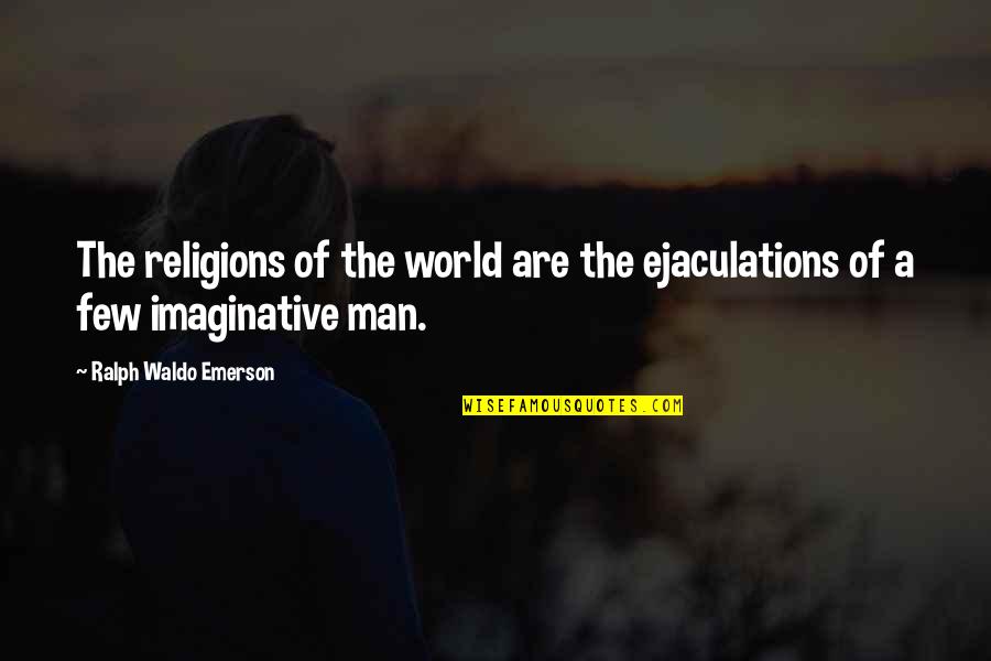 Philoshophy Quotes By Ralph Waldo Emerson: The religions of the world are the ejaculations