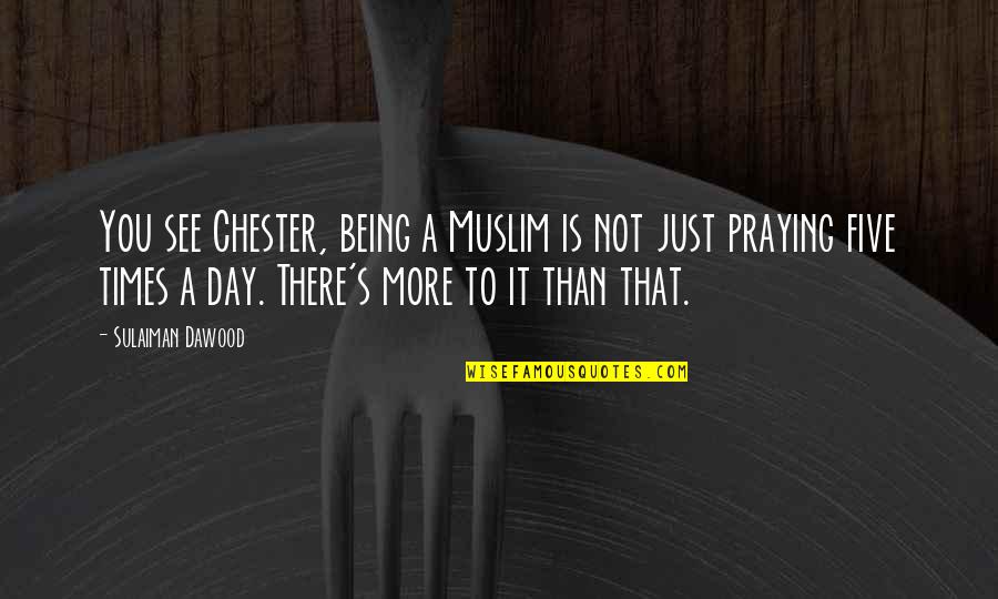 Philoshophy Quotes By Sulaiman Dawood: You see Chester, being a Muslim is not Philoshophy Quotes By Sulaiman Dawood: You see Chester, being a Muslim is not