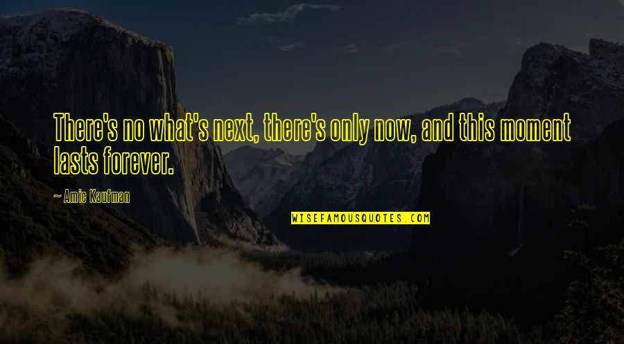 Philoshopical Quotes By Amie Kaufman: There's no what's next, there's only now, and