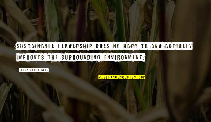 Philosipher Quotes By Andy Hargreaves: Sustainable leadership does no harm to and actively