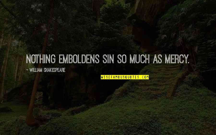 Philosipher Quotes By William Shakespeare: Nothing emboldens sin so much as mercy.